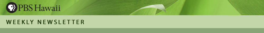 PBS Hawaii Weekly Newsletter