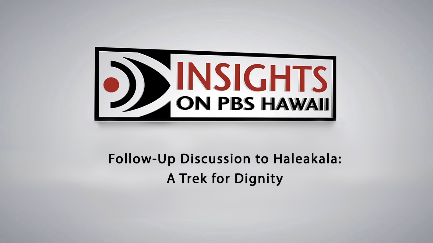 INSIGHTS ON PBS HAWAI‘I <br/>Follow-Up Discussion to Haleakala: A Trek for Dignity