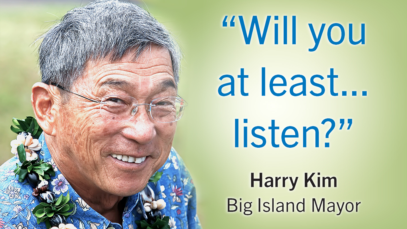 Big Island Mayor Harry Kim: "Will you at least listen?"