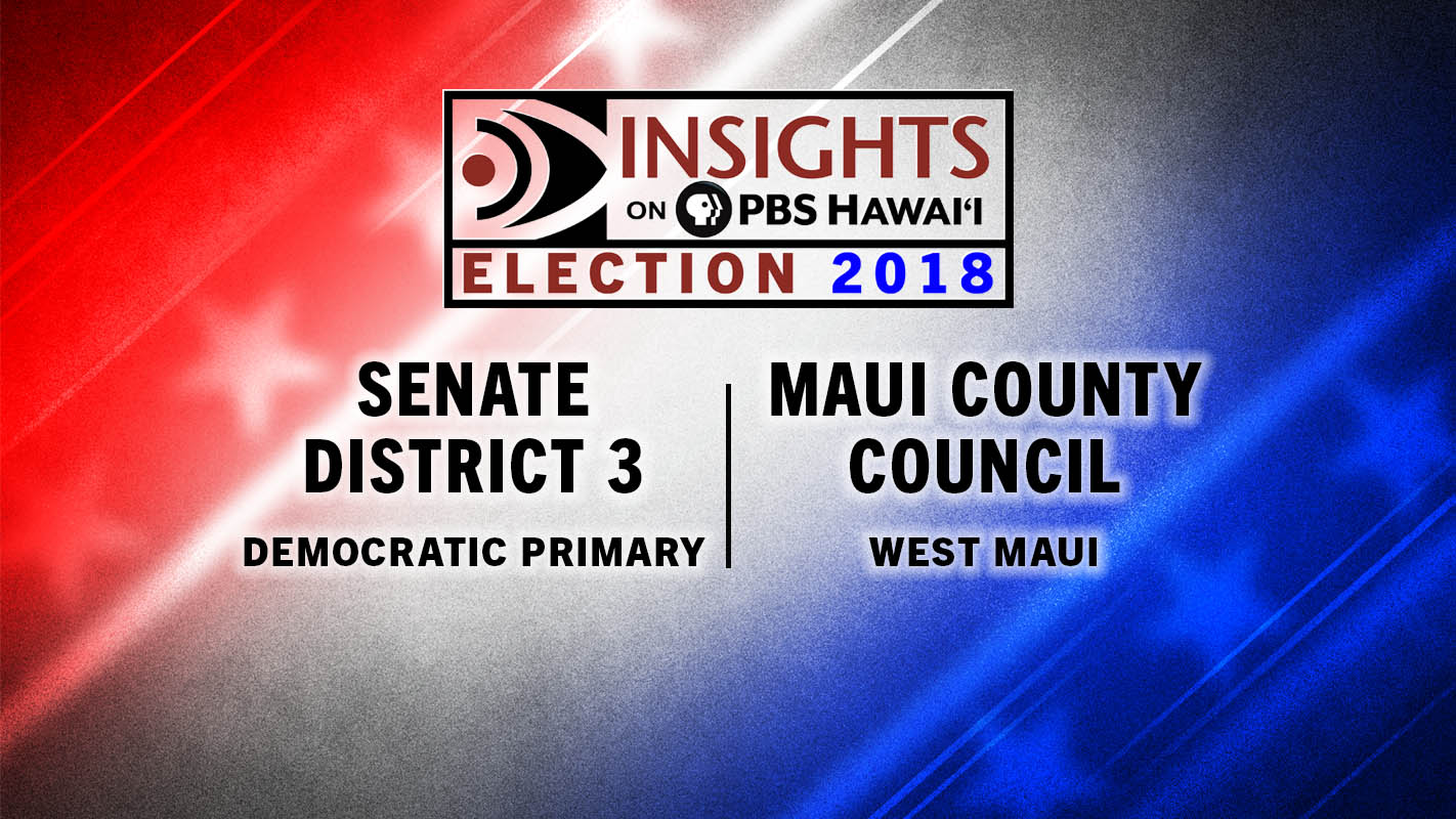 INSIGHTS ON PBS HAWAI‘I <br/>Democratic Primary for State Senate District 3, Maui County Council &#8211; West Maui