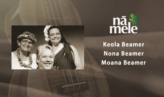 Nā Mele <br/>Keola Beamer, Nona Beamer and Moana Beamer