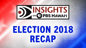 INSIGHTS ON PBS HAWAI‘I: Election 2018 Recap