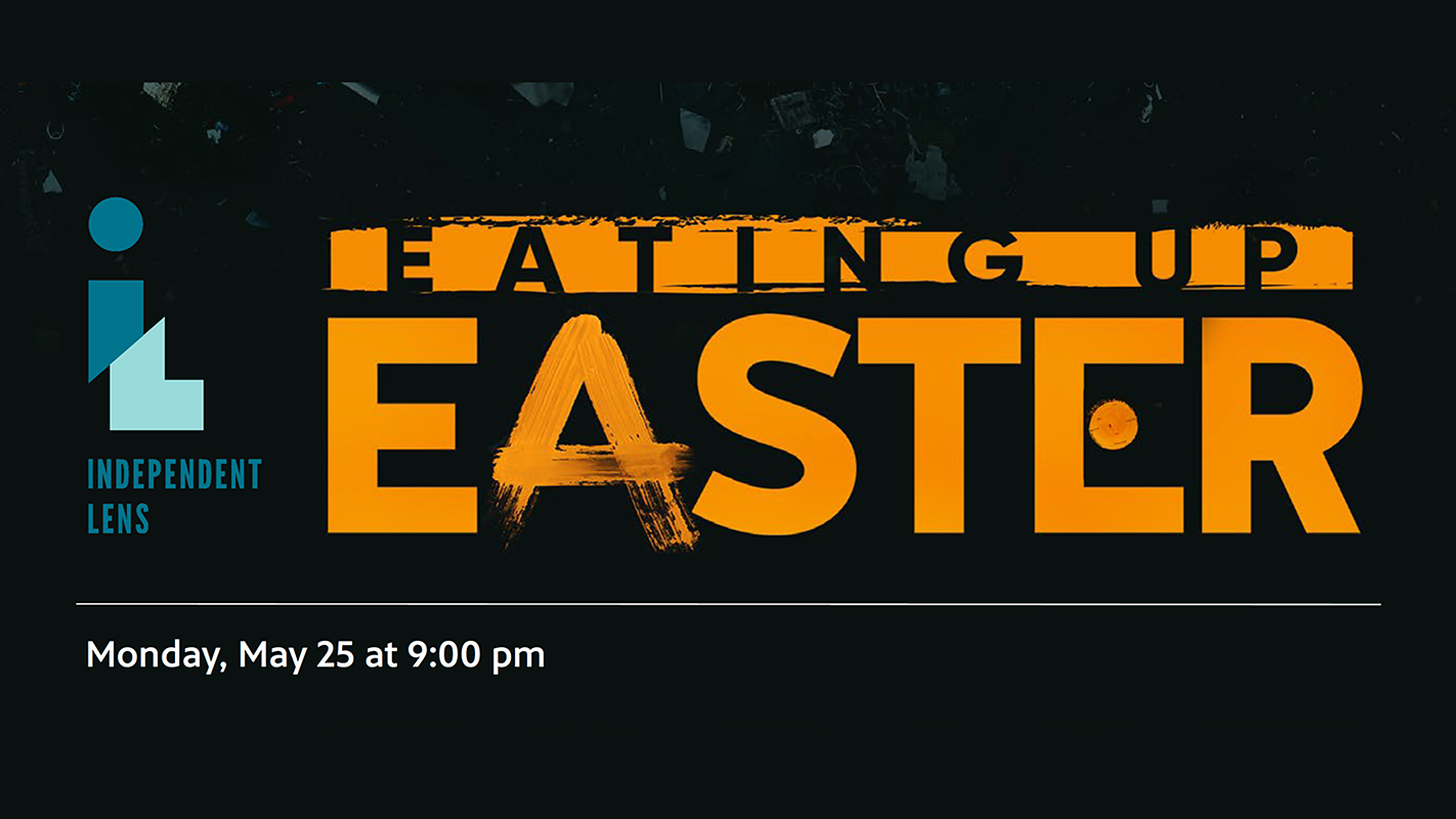 INDEPENDENT LENS film Eating Up Easter premiers Monday, May 25 at 9:00 pm