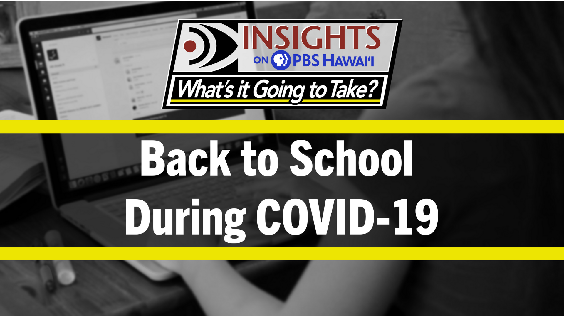 Back to School During COVID-19 <br/>What’s it Going to Take? <br/>INSIGHTS ON PBS HAWAIʻI