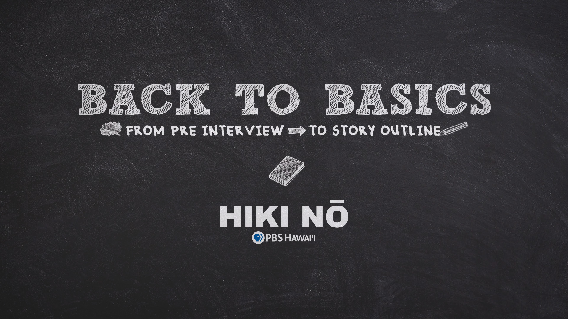 HIKI NŌ BACK TO BASICS: FROM PRE INTERVIEW TO STORY OUTLINE