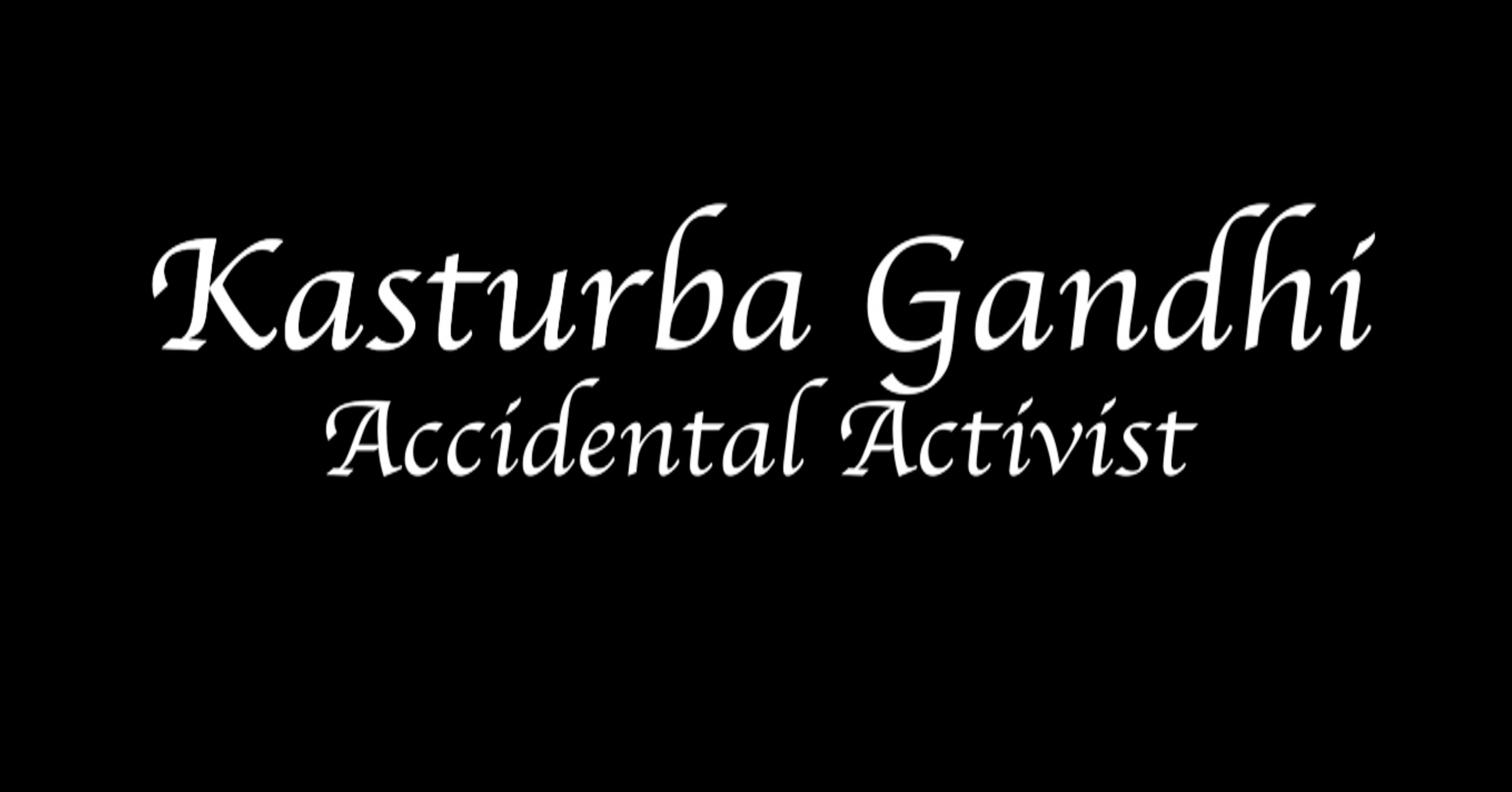 KASTURBA GANDHI: ACCIDENTAL ACTIVIST