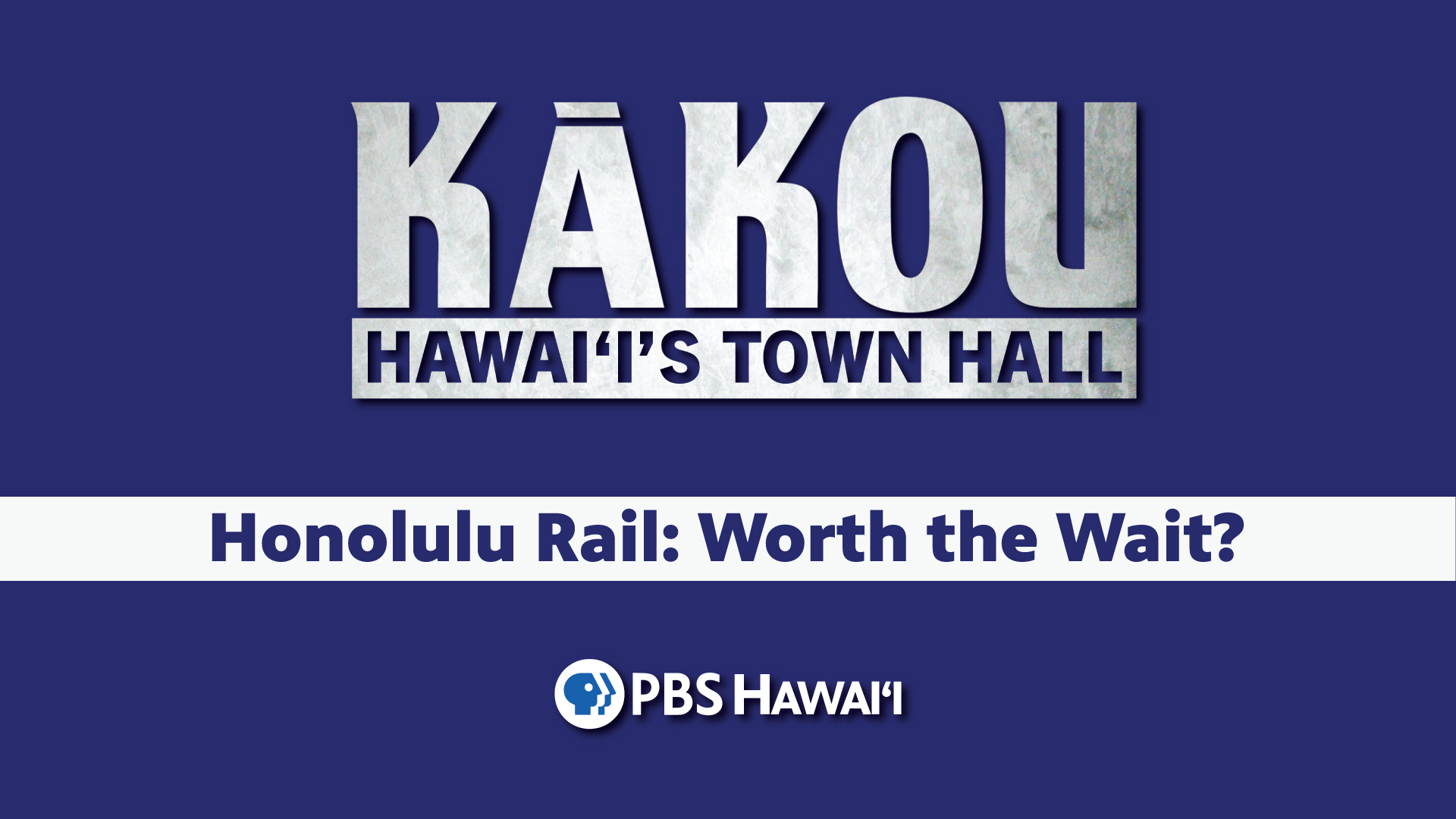 KĀKOU: Hawaiʻi’s Town Hall <br/>Honolulu Rail: Worth the Wait?