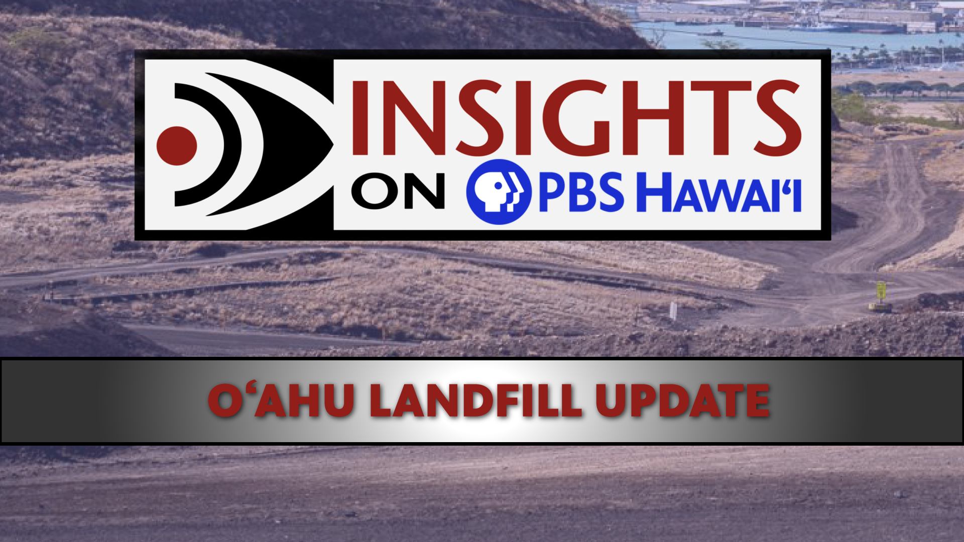 INSIGHTS ON PBS HAWAIʻI <br/>Oʻahu Landfill Update