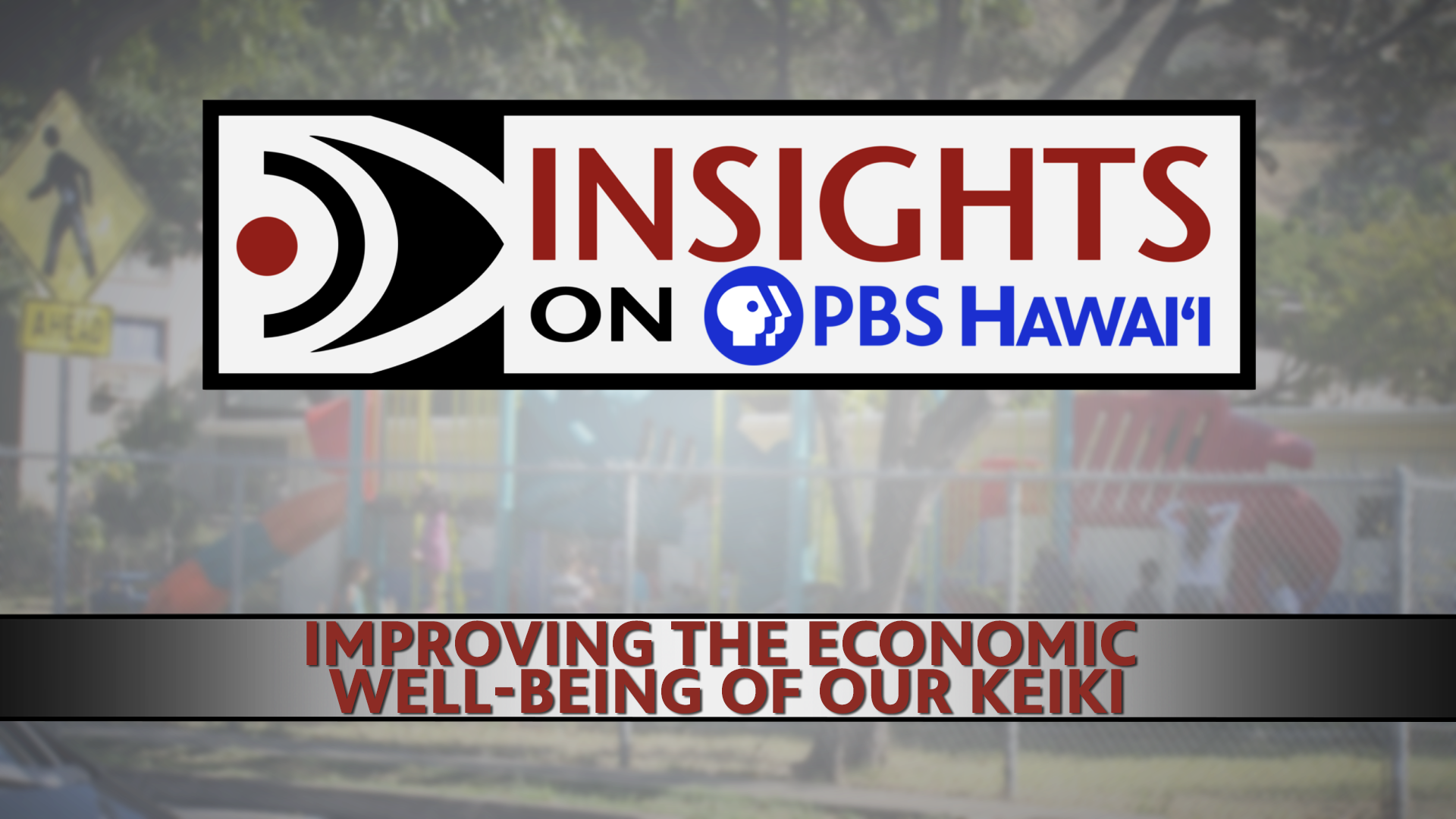 INSIGHTS ON PBS HAWAIʻI <br/>Improving the Economic Well-Being of Our Keiki
