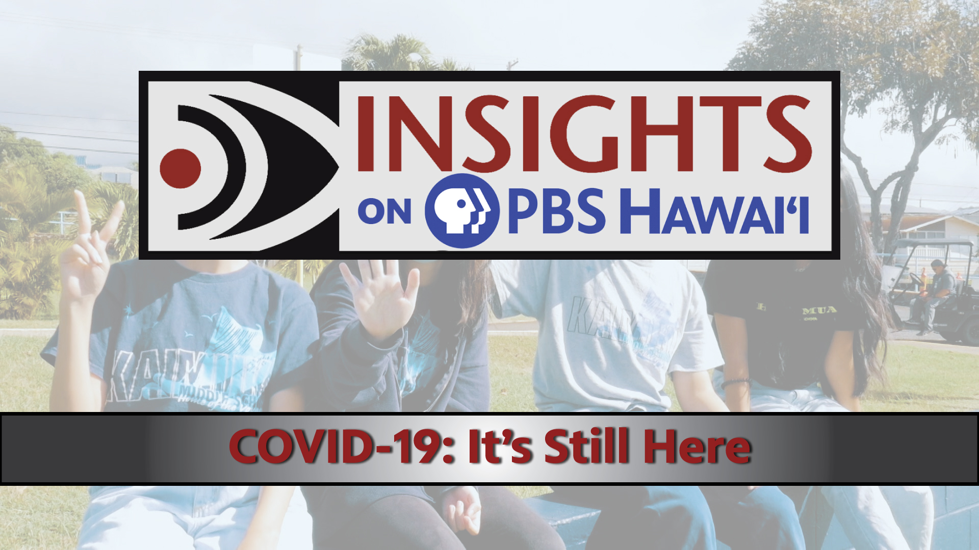 INSIGHTS ON PBS HAWAIʻI <br/>COVID-19: It&#8217;s Still Here