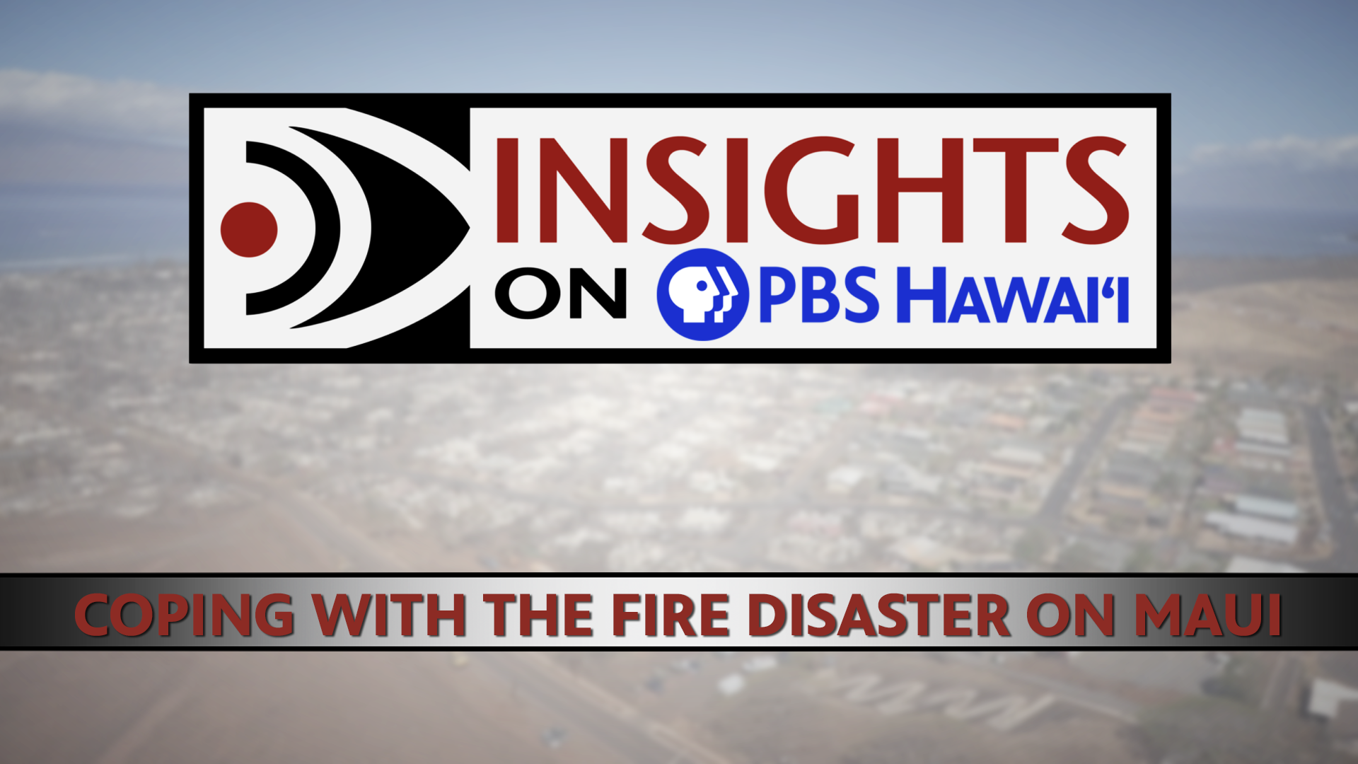 INSIGHTS ON PBS HAWAIʻI <br/>Coping with the Fire Disaster on Maui