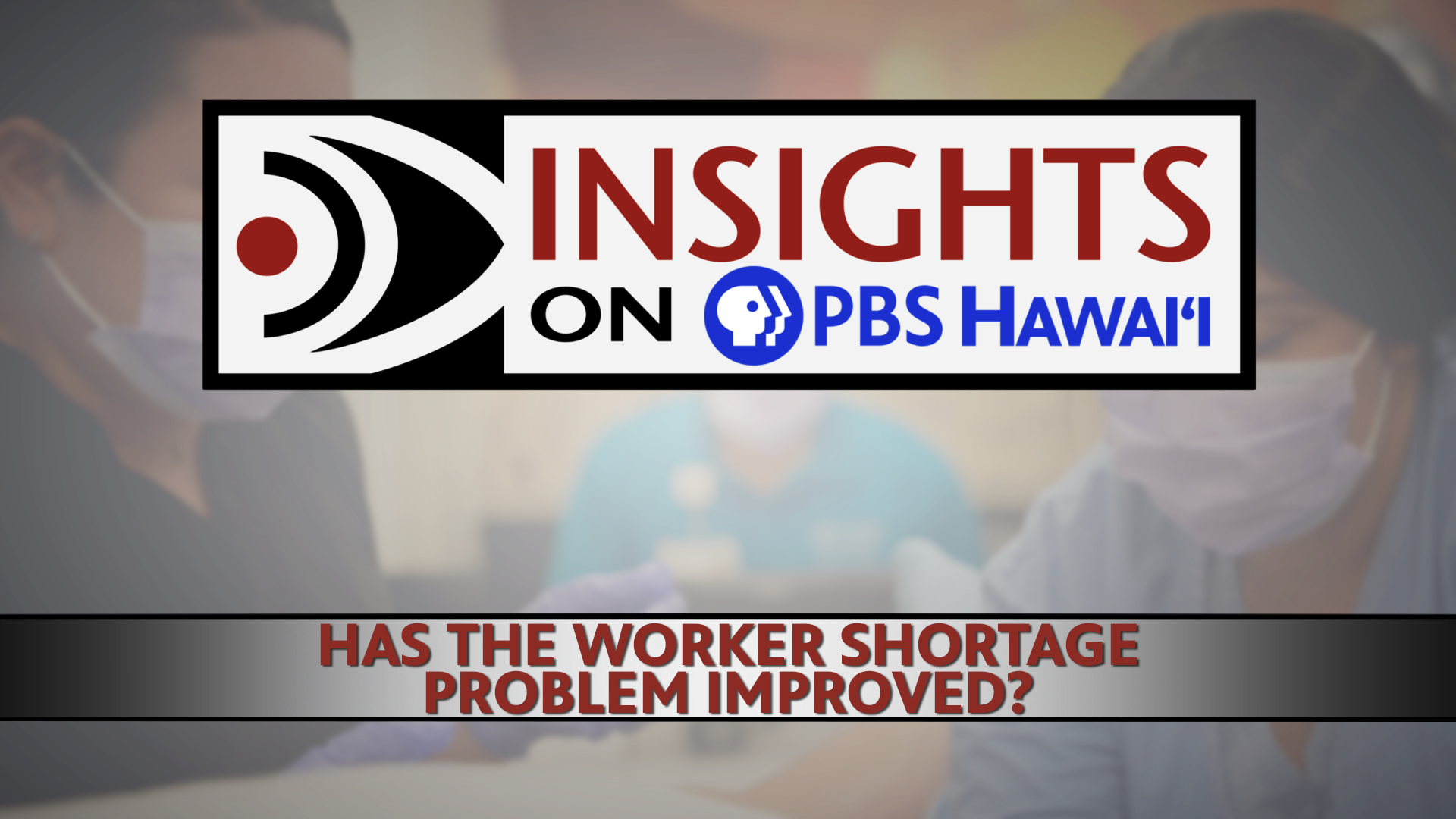 INSIGHTS ON PBS HAWAIʻI <br/>Has the Worker Shortage Problem Improved?