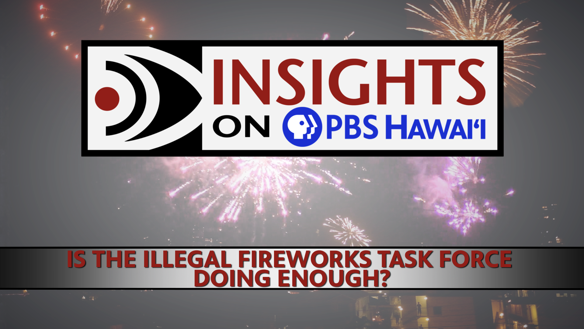 INSIGHTS ON PBS HAWAIʻI <br/>Is the Illegal Fireworks Task Force Doing Enough?