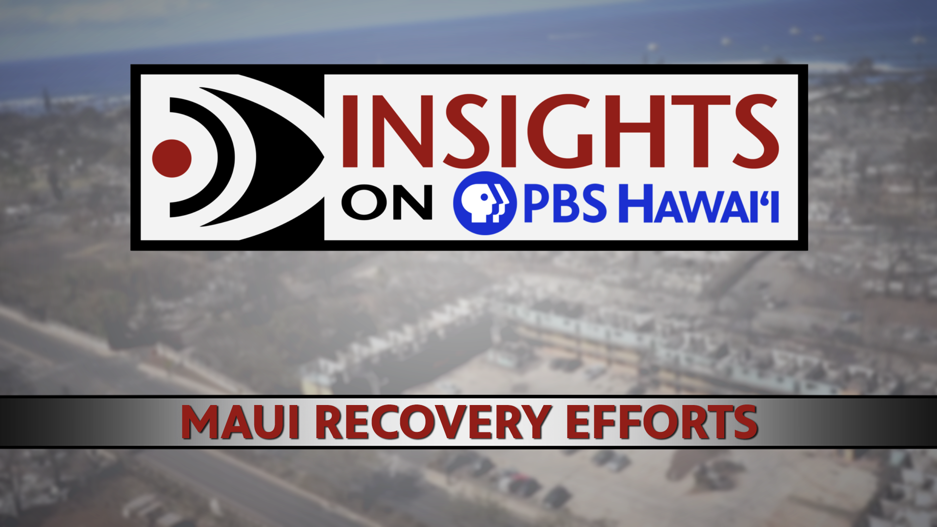 INSIGHTS ON PBS HAWAIʻI <br/>Maui Recovery Efforts