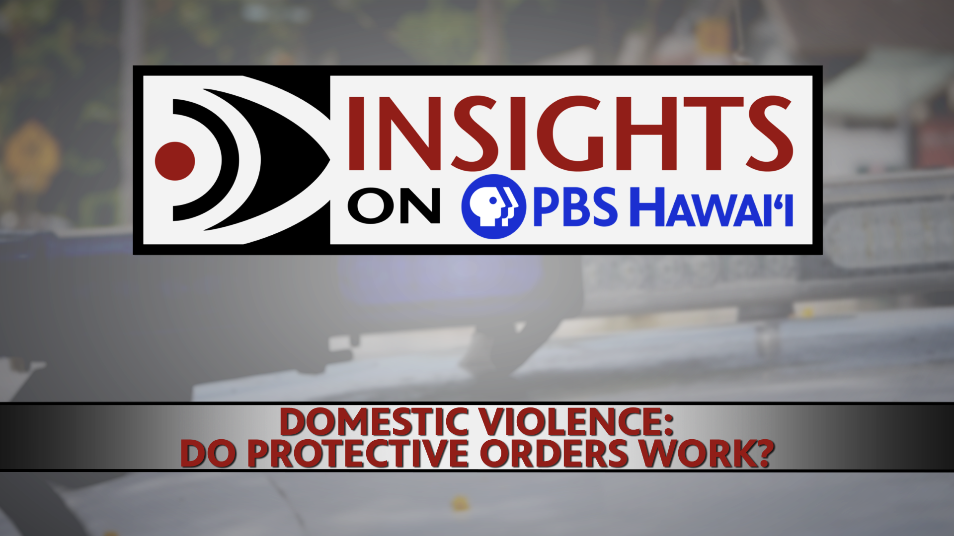 INSIGHTS ON PBS HAWAIʻI <br/>Domestic Violence: Do  Protective Orders Work?
