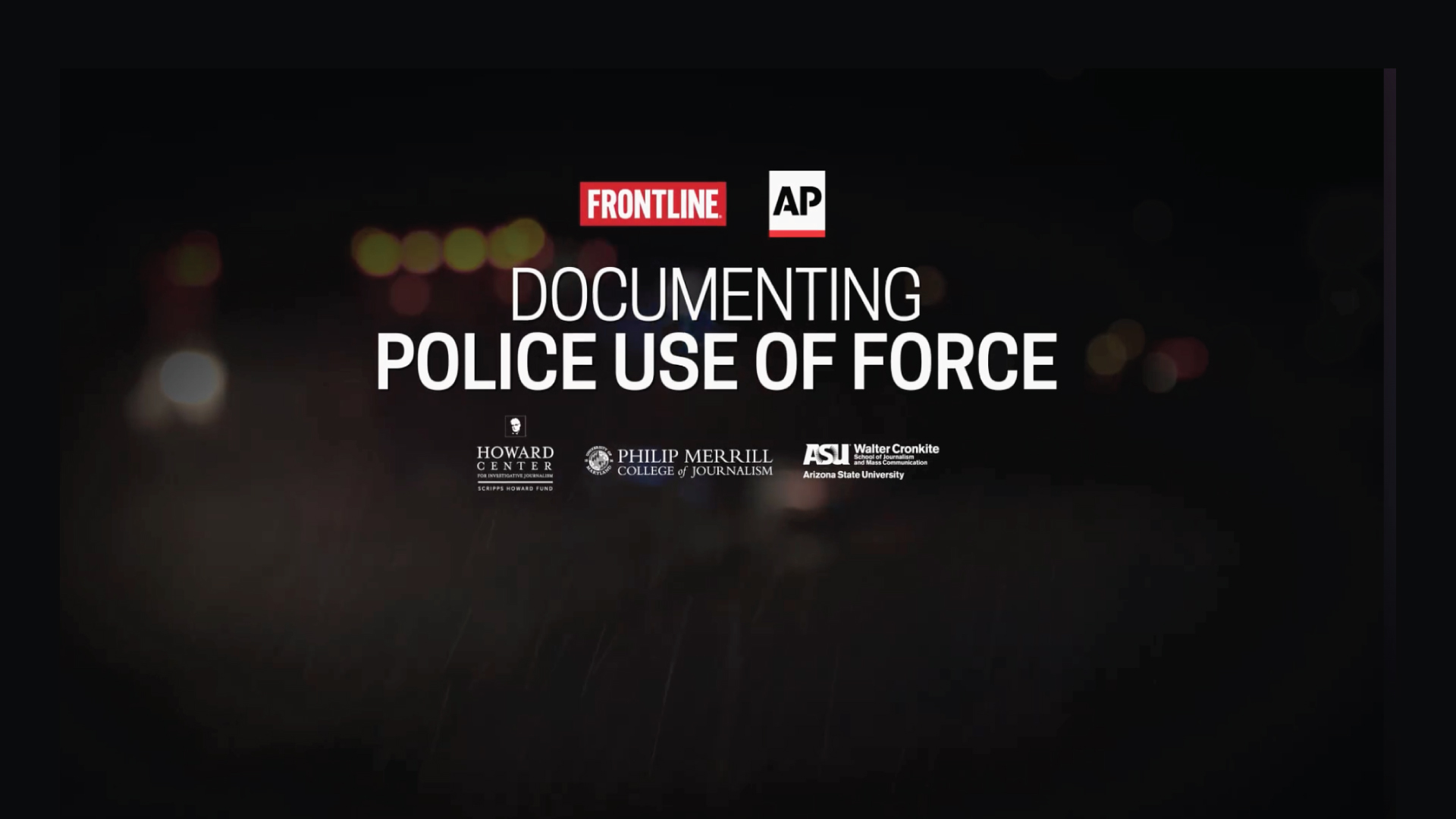 FRONTLINE <br/>DOCUMENTING POLICE USE OF FORCE