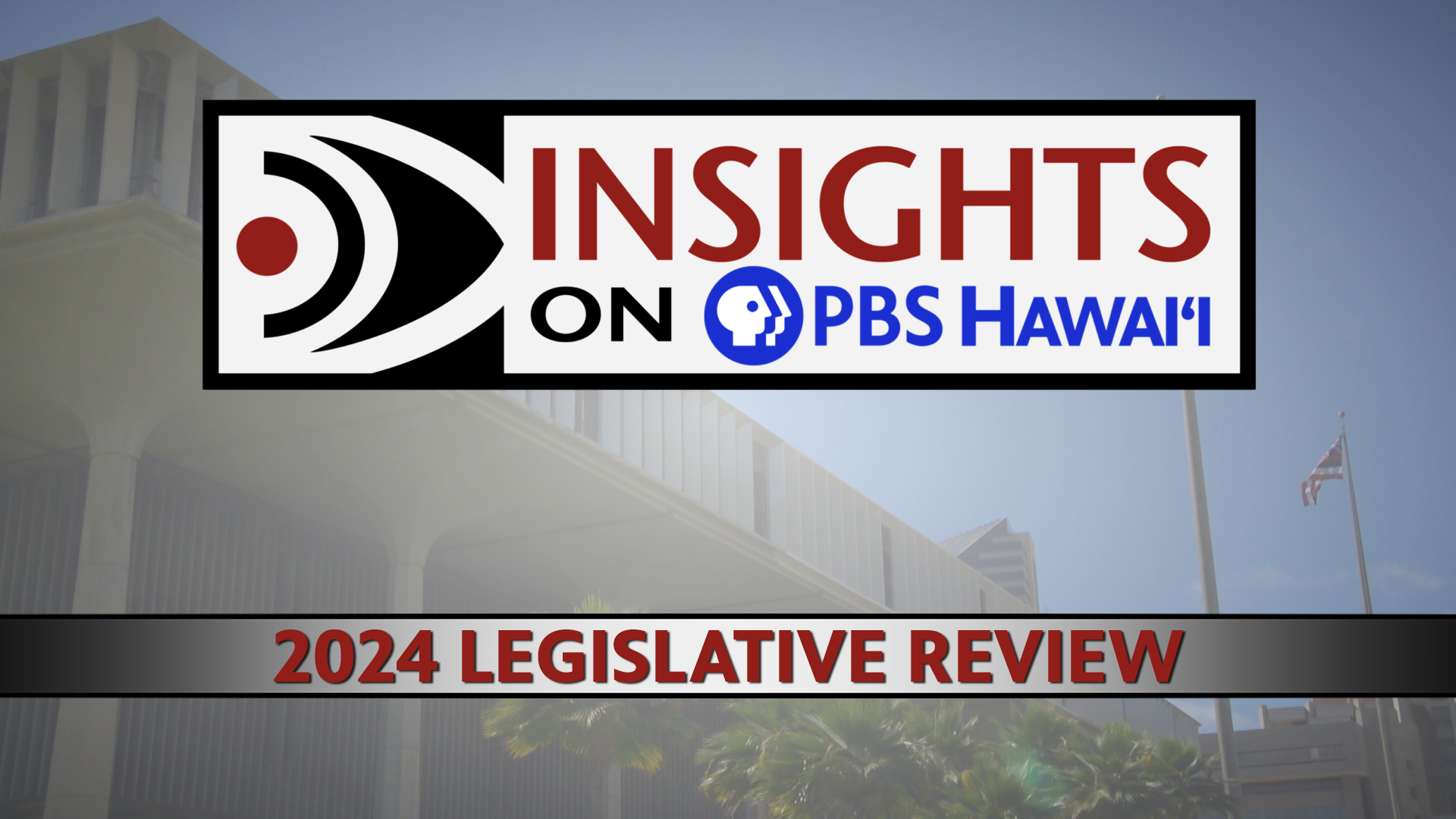 INSIGHTS ON PBS HAWAIʻI <br/>2024 Legislation Review