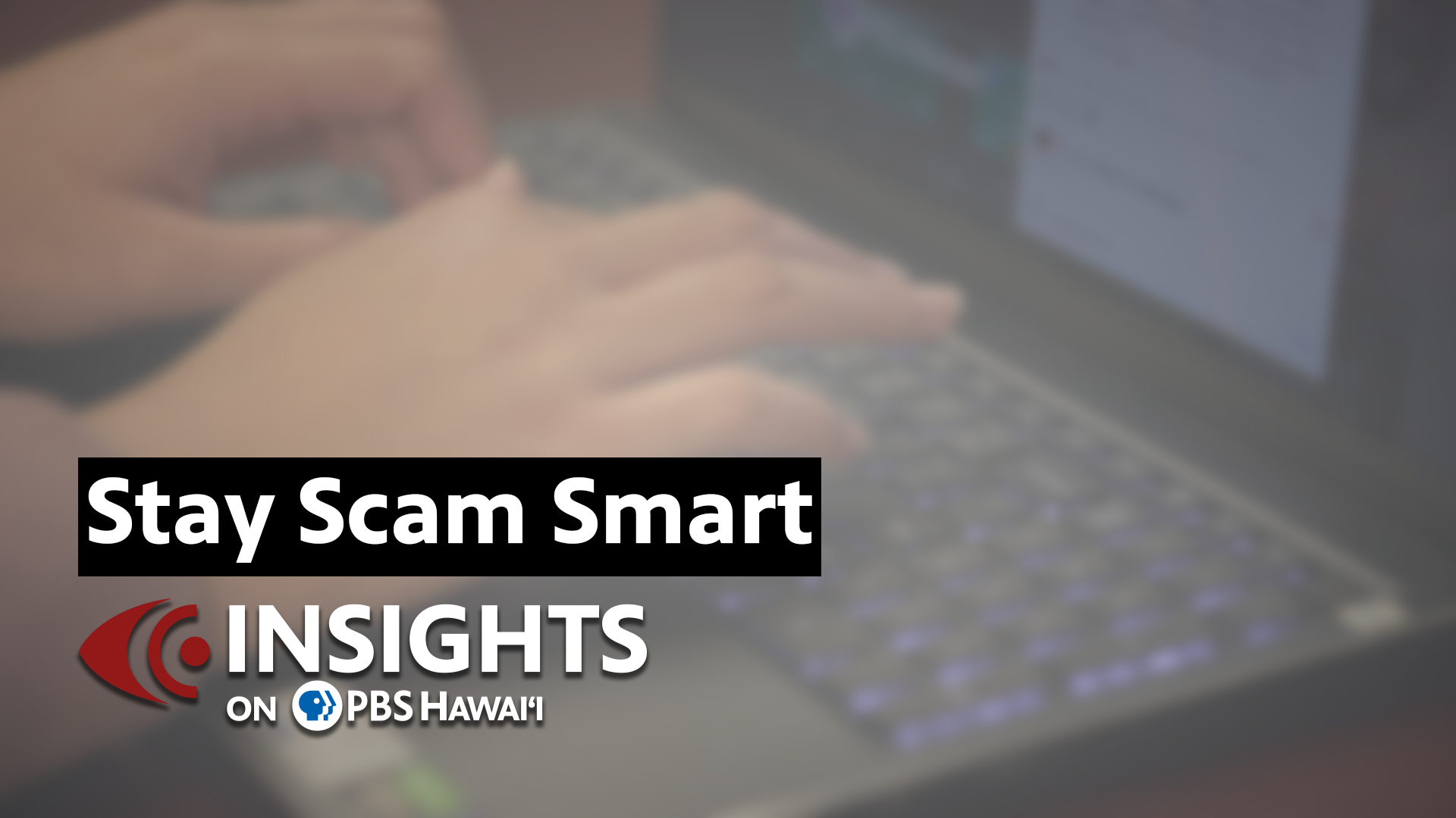 Stay Scam Smart <br/>INSIGHTS ON PBS HAWAIʻI
