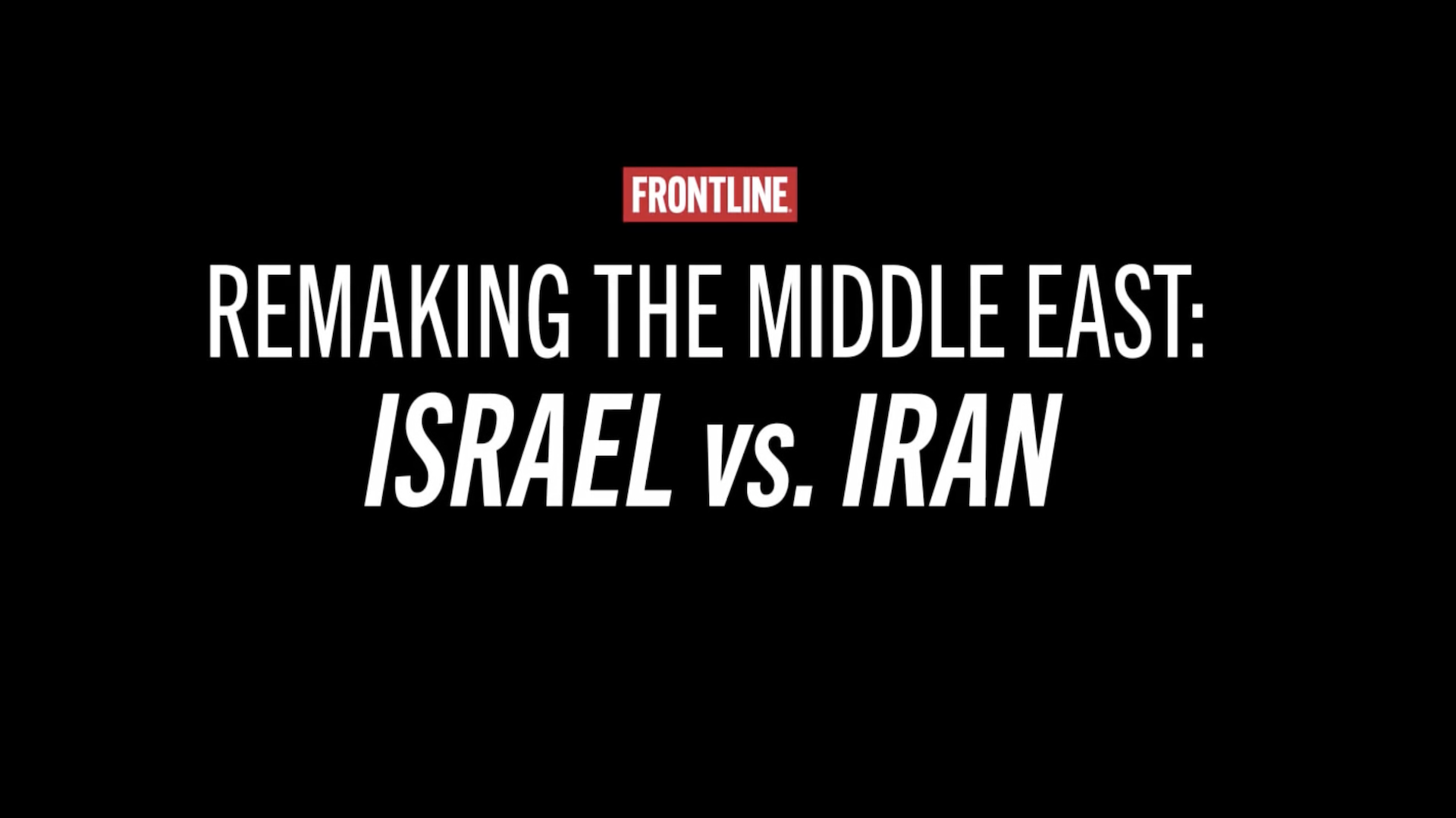 Remaking the Middle East: Israel vs. Iran <br/>FRONTLINE