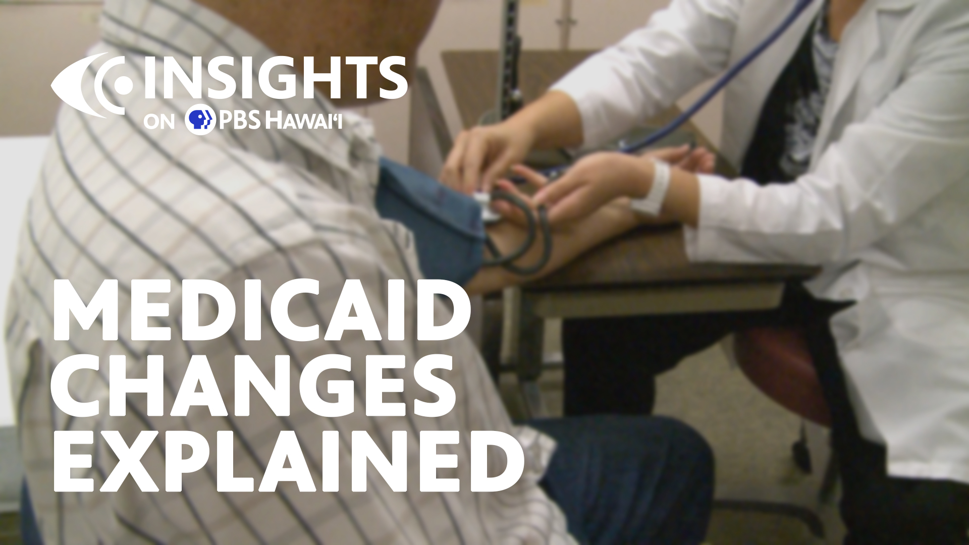 Medicaid Changes Explained <br/>INSIGHTS ON PBS HAWAI‘I