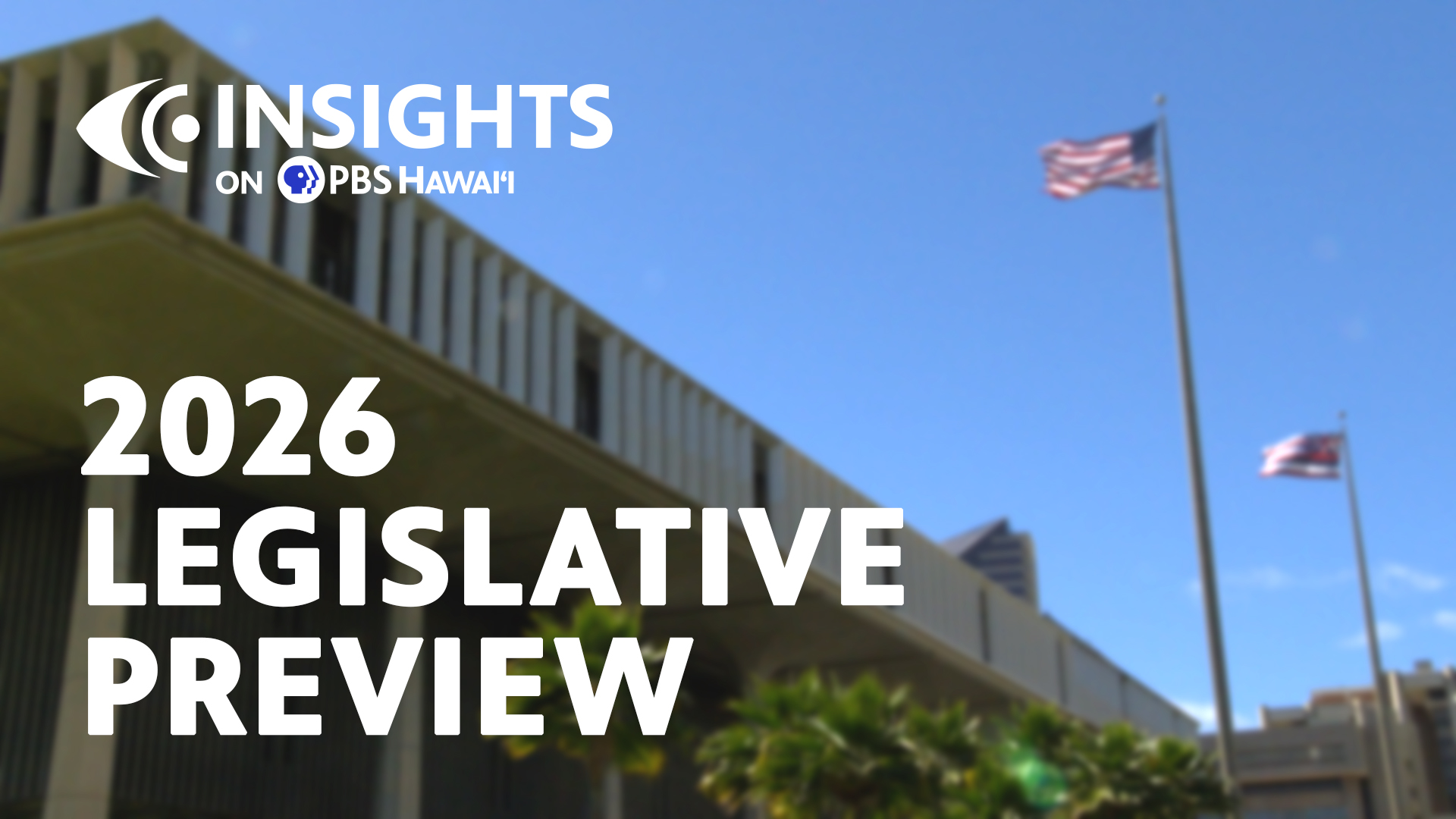 2026 Legislative Preview <br/>INSIGHTS ON PBS HAWAI‘I