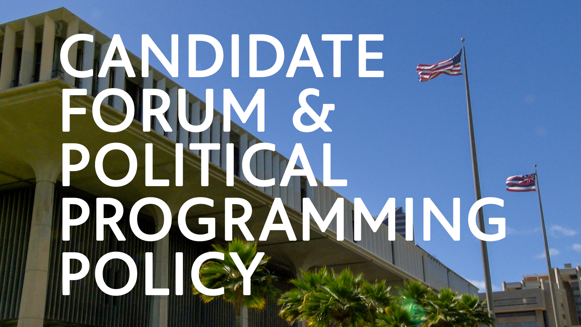 PBS Hawai‘i Candidate Forum &amp; Political Programming Policy